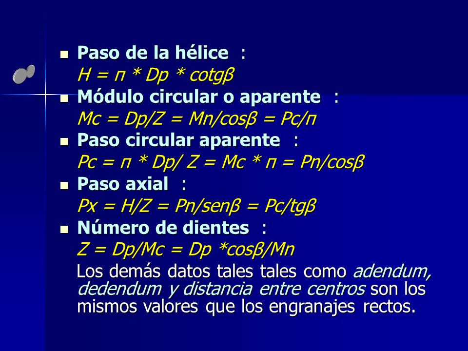 Paso de la hélice : H = π * Dp * cotgβ. Módulo circular o aparente : Mc = Dp/Z = Mn/cosβ = Pc/π.