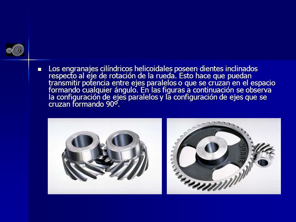 Los engranajes cilíndricos helicoidales poseen dientes inclinados respecto al eje de rotación de la rueda.