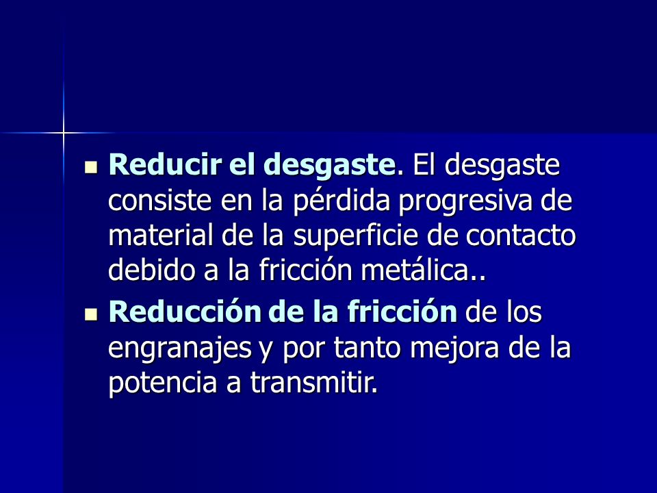 Reducir el desgaste. El desgaste consiste en la pérdida progresiva de material de la superficie de contacto debido a la fricción metálica..