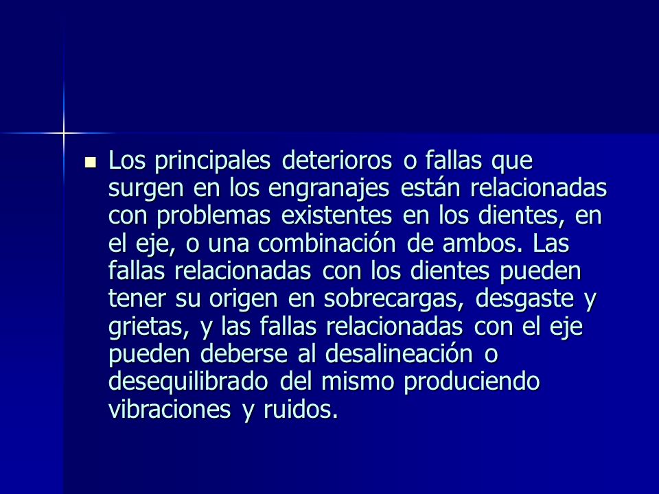 Los principales deterioros o fallas que surgen en los engranajes están relacionadas con problemas existentes en los dientes, en el eje, o una combinación de ambos.