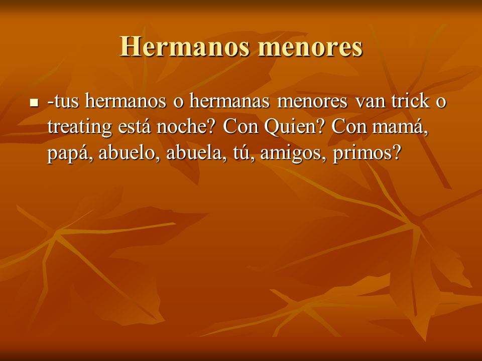 Hermanos menores -tus hermanos o hermanas menores van trick o treating está noche.