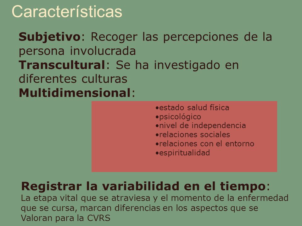 Características Subjetivo: Recoger las percepciones de la persona involucrada. Transcultural: Se ha investigado en diferentes culturas.