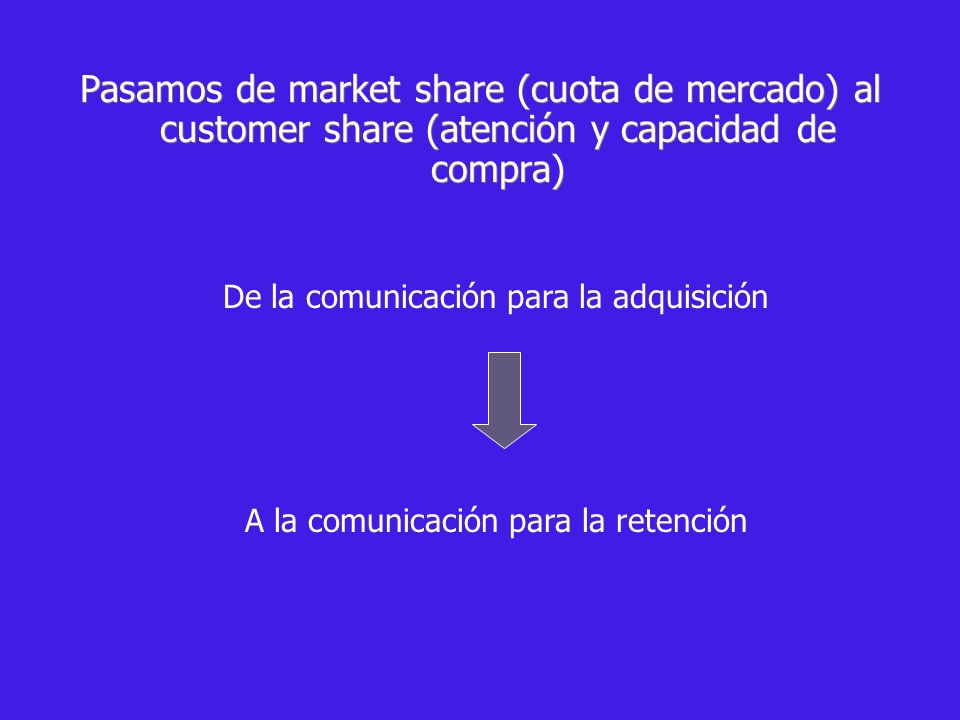 Pasamos de market share (cuota de mercado) al customer share (atención y capacidad de compra)