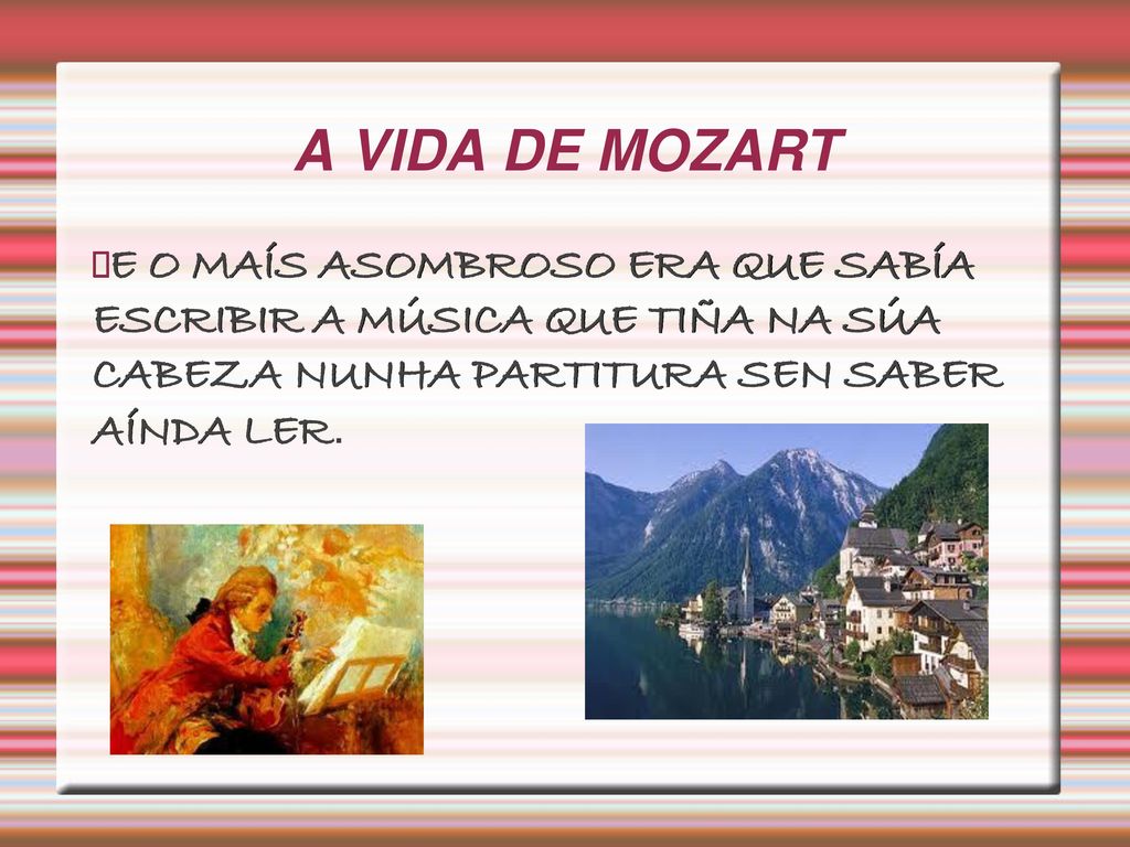 A VIDA DE MOZART E O MAÍS ASOMBROSO ERA QUE SABÍA ESCRIBIR A MÚSICA QUE TIÑA NA SÚA CABEZA NUNHA PARTITURA SEN SABER AÍNDA LER.