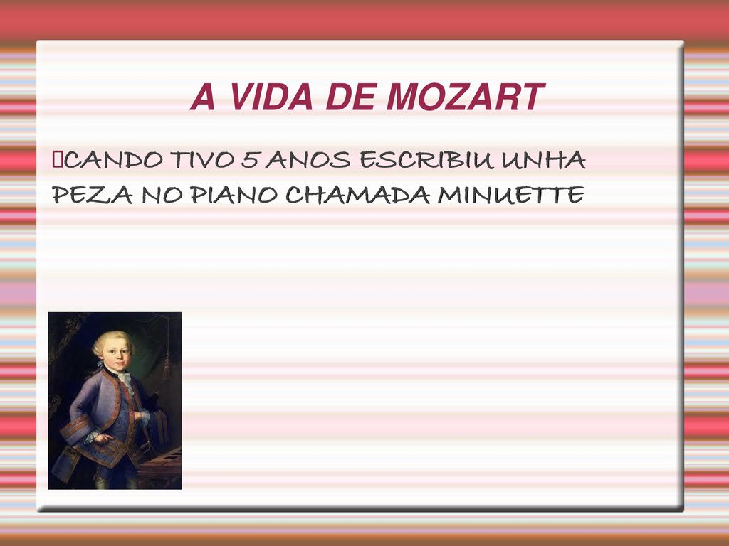 A VIDA DE MOZART CANDO TIVO 5 ANOS ESCRIBIU UNHA PEZA NO PIANO CHAMADA MINUETTE