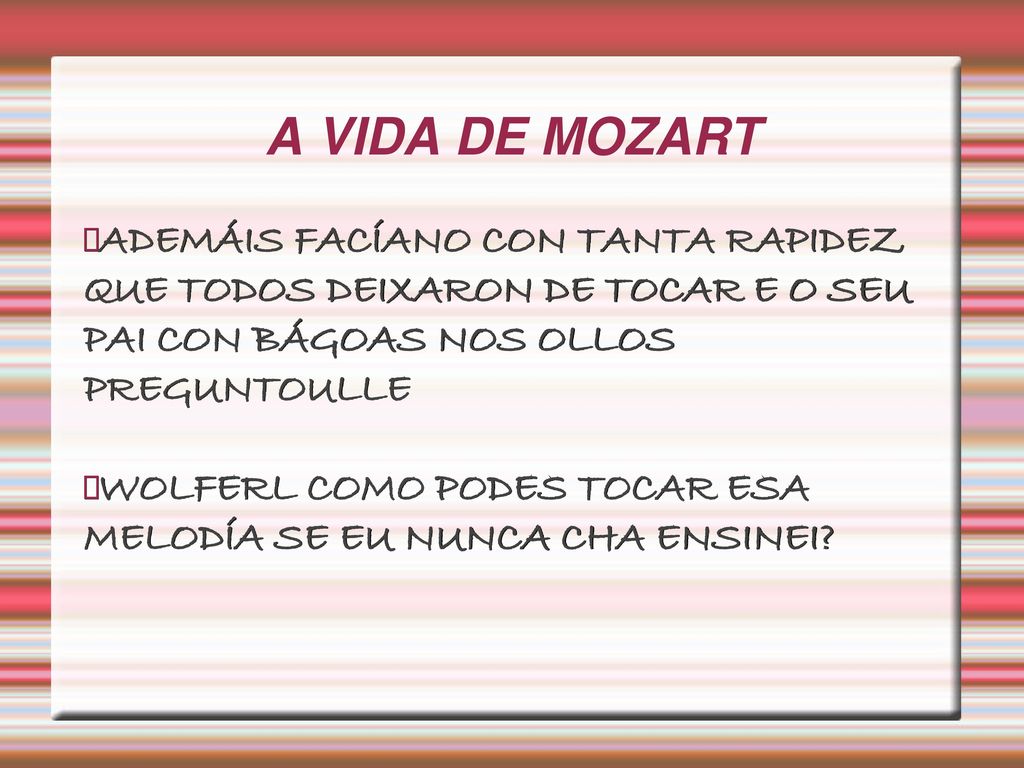A VIDA DE MOZART ADEMÁIS FACÍANO CON TANTA RAPIDEZ QUE TODOS DEIXARON DE TOCAR E O SEU PAI CON BÁGOAS NOS OLLOS PREGUNTOULLE.