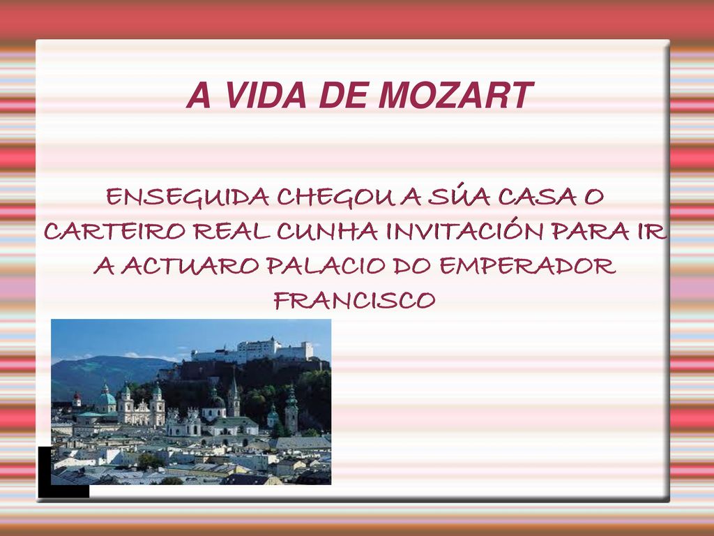 A VIDA DE MOZART ENSEGUIDA CHEGOU A SÚA CASA O CARTEIRO REAL CUNHA INVITACIÓN PARA IR A ACTUARO PALACIO DO EMPERADOR FRANCISCO.