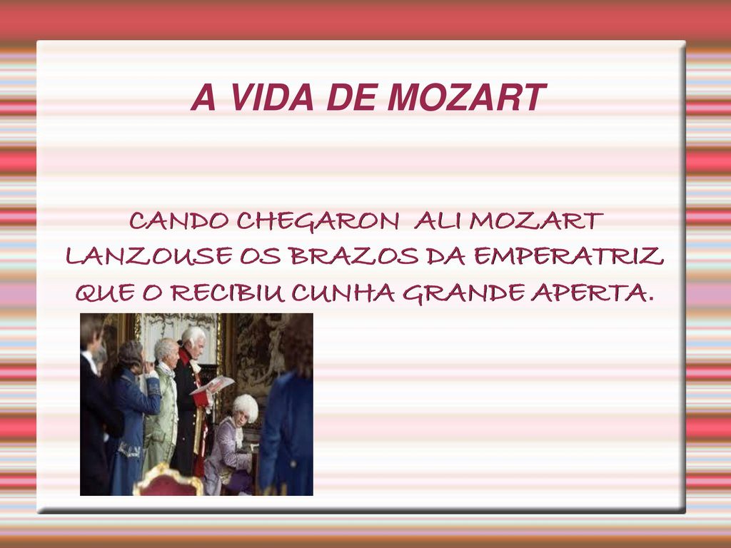 A VIDA DE MOZART CANDO CHEGARON ALI MOZART LANZOUSE OS BRAZOS DA EMPERATRIZ QUE O RECIBIU CUNHA GRANDE APERTA.