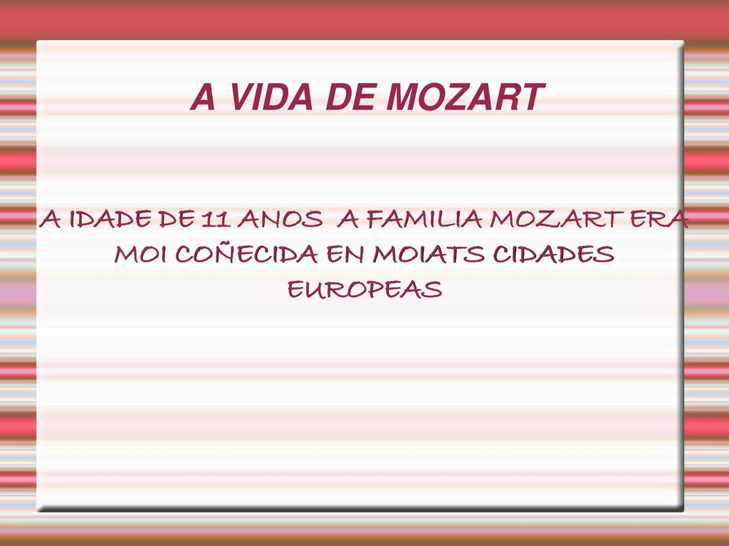 A VIDA DE MOZART A IDADE DE 11 ANOS A FAMILIA MOZART ERA MOI COÑECIDA EN MOIATS CIDADES EUROPEAS