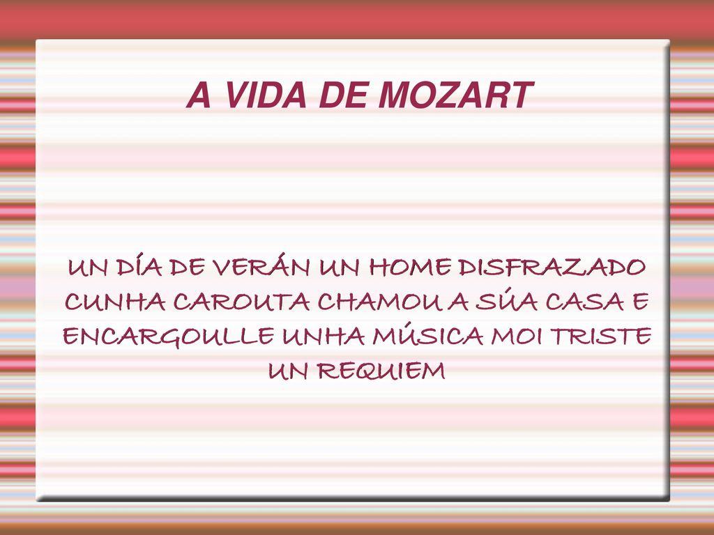 A VIDA DE MOZART UN DÍA DE VERÁN UN HOME DISFRAZADO CUNHA CAROUTA CHAMOU A SÚA CASA E ENCARGOULLE UNHA MÚSICA MOI TRISTE.