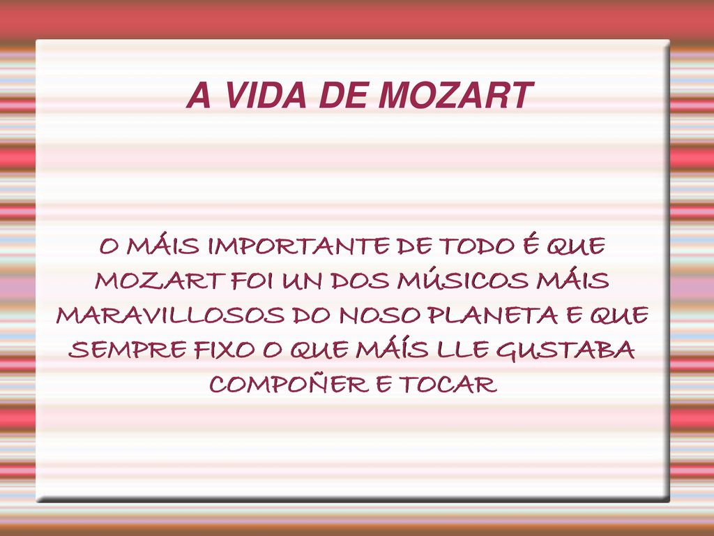 A VIDA DE MOZART O MÁIS IMPORTANTE DE TODO É QUE MOZART FOI UN DOS MÚSICOS MÁIS MARAVILLOSOS DO NOSO PLANETA E QUE SEMPRE FIXO O QUE MÁÍS LLE GUSTABA.