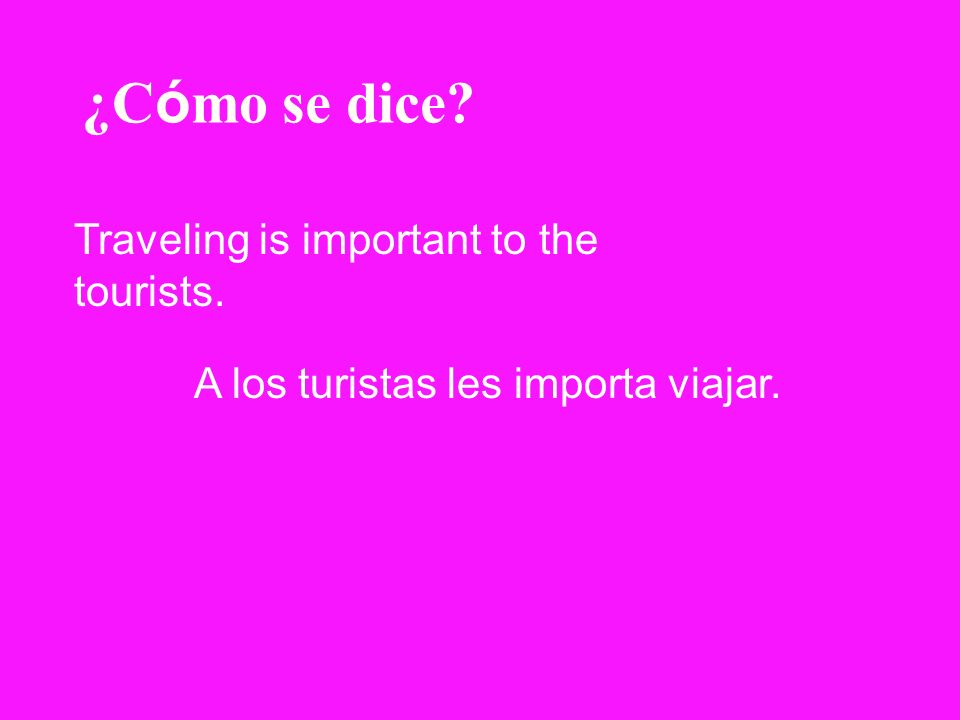 ¿Cómo se dice Traveling is important to the tourists.