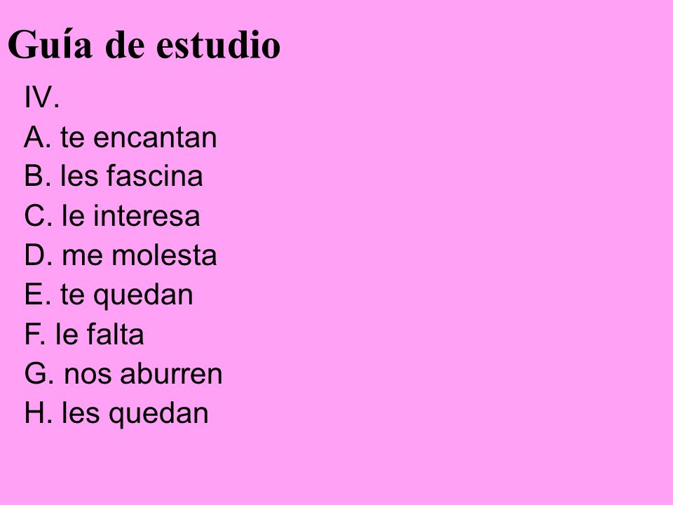 Guía de estudio IV. A. te encantan B. les fascina C. le interesa