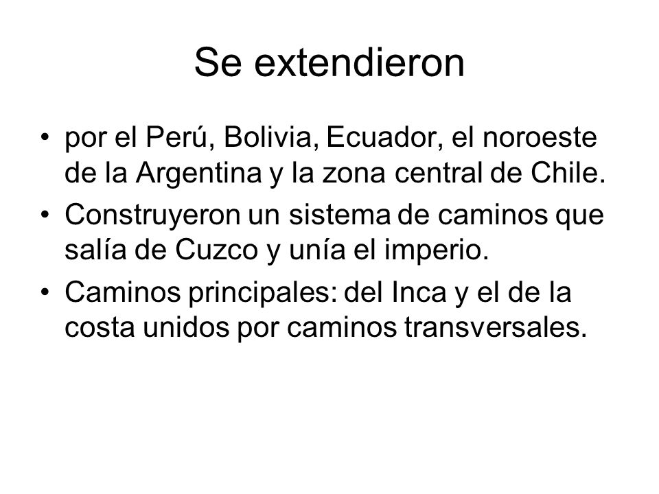 Se extendieron por el Perú, Bolivia, Ecuador, el noroeste de la Argentina y la zona central de Chile.