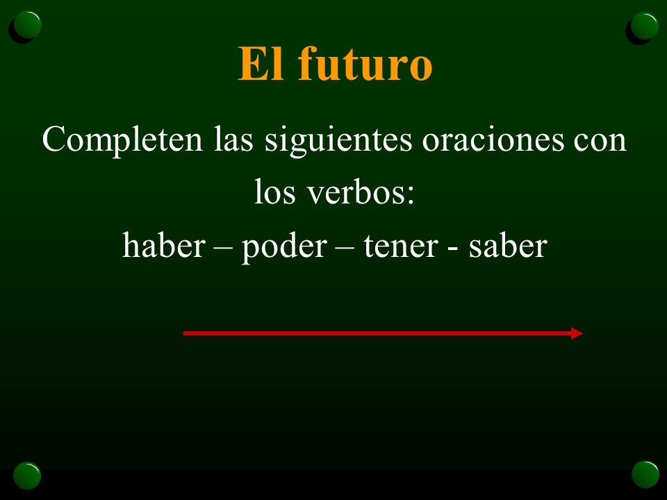 El futuro Completen las siguientes oraciones con los verbos: