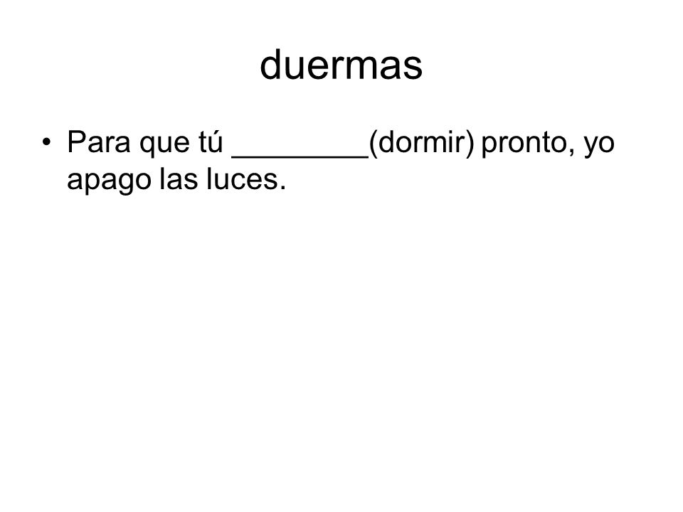 duermas Para que tú ________(dormir) pronto, yo apago las luces.
