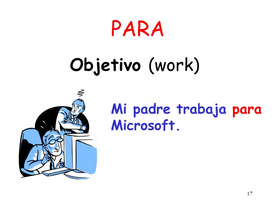 PARA Objetivo (work) Mi padre trabaja para Microsoft.