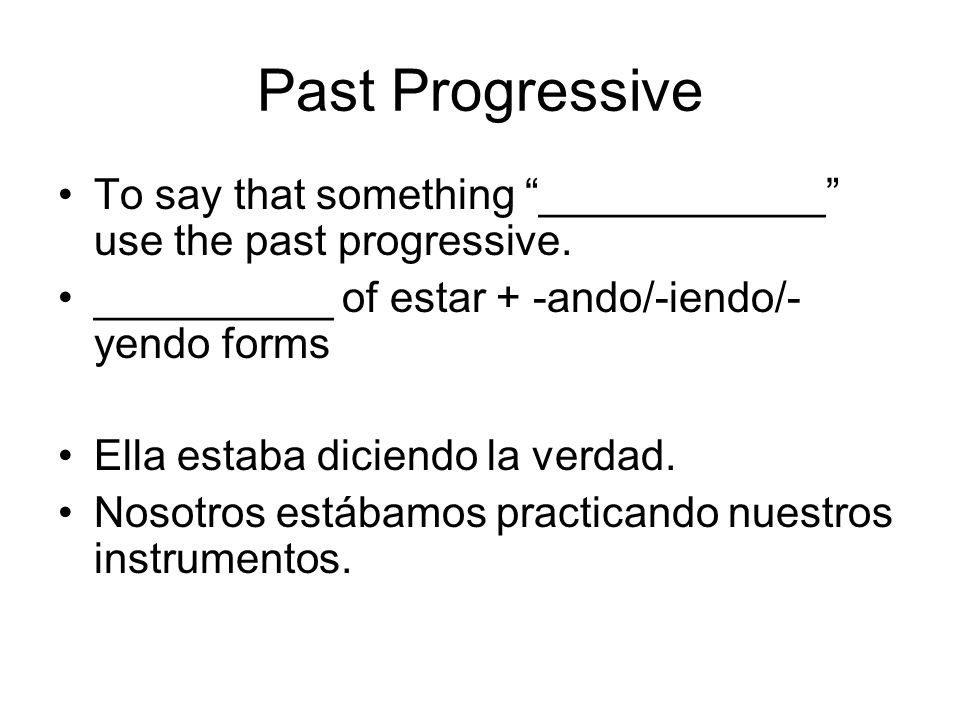 Past Progressive To say that something ____________ use the past progressive. __________ of estar + -ando/-iendo/-yendo forms.