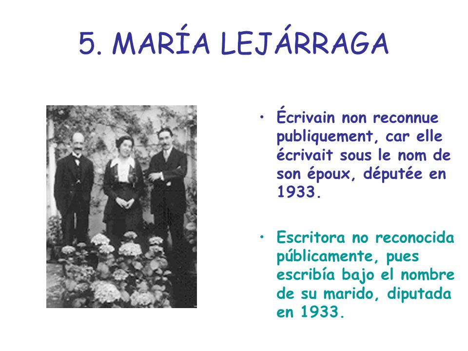 5. MARÍA LEJÁRRAGA Écrivain non reconnue publiquement, car elle écrivait sous le nom de son époux, députée en