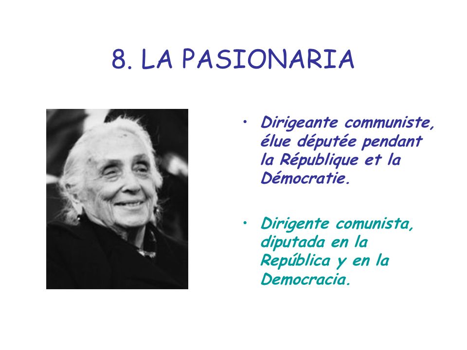 8. LA PASIONARIA Dirigeante communiste, élue députée pendant la République et la Démocratie.