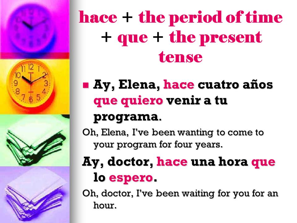 hace + the period of time + que + the present tense