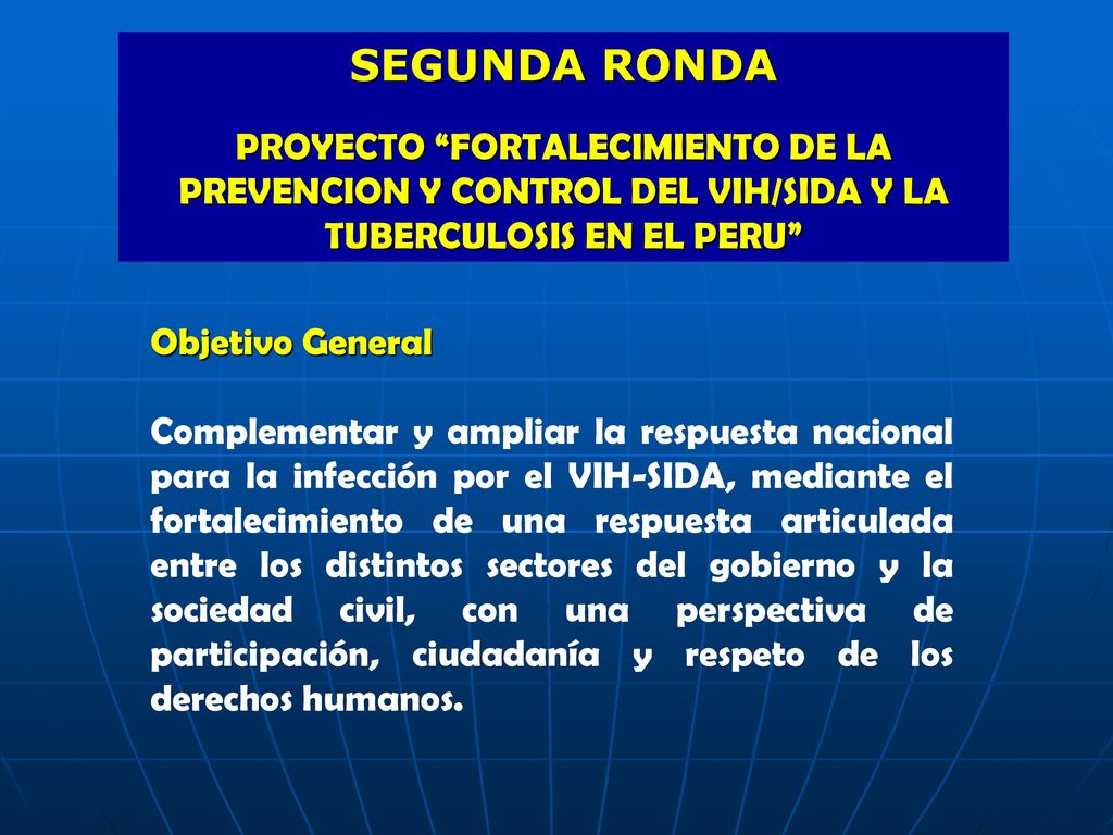 SEGUNDA RONDA PROYECTO FORTALECIMIENTO DE LA PREVENCION Y CONTROL DEL VIH/SIDA Y LA TUBERCULOSIS EN EL PERU