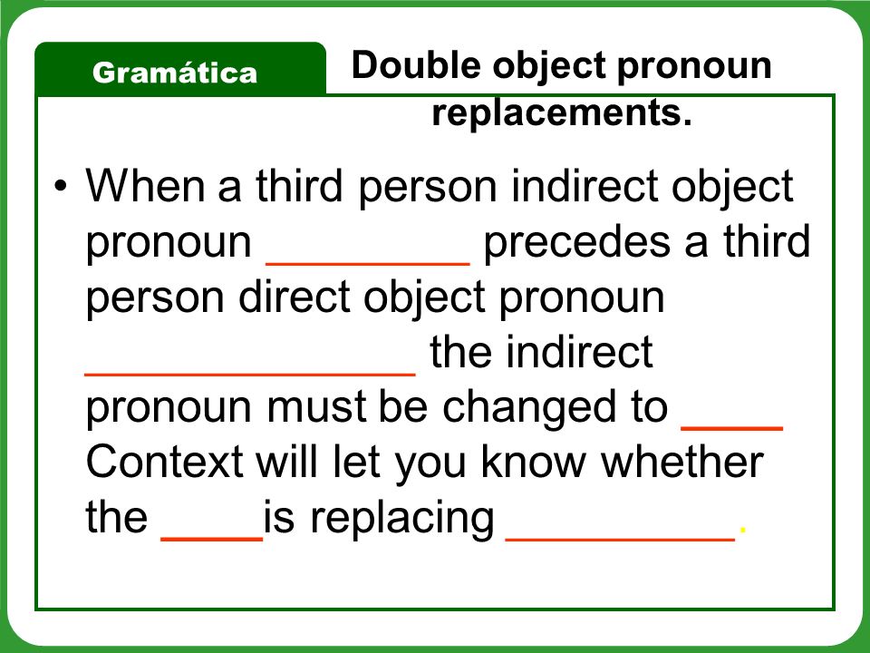 Double object pronoun replacements.