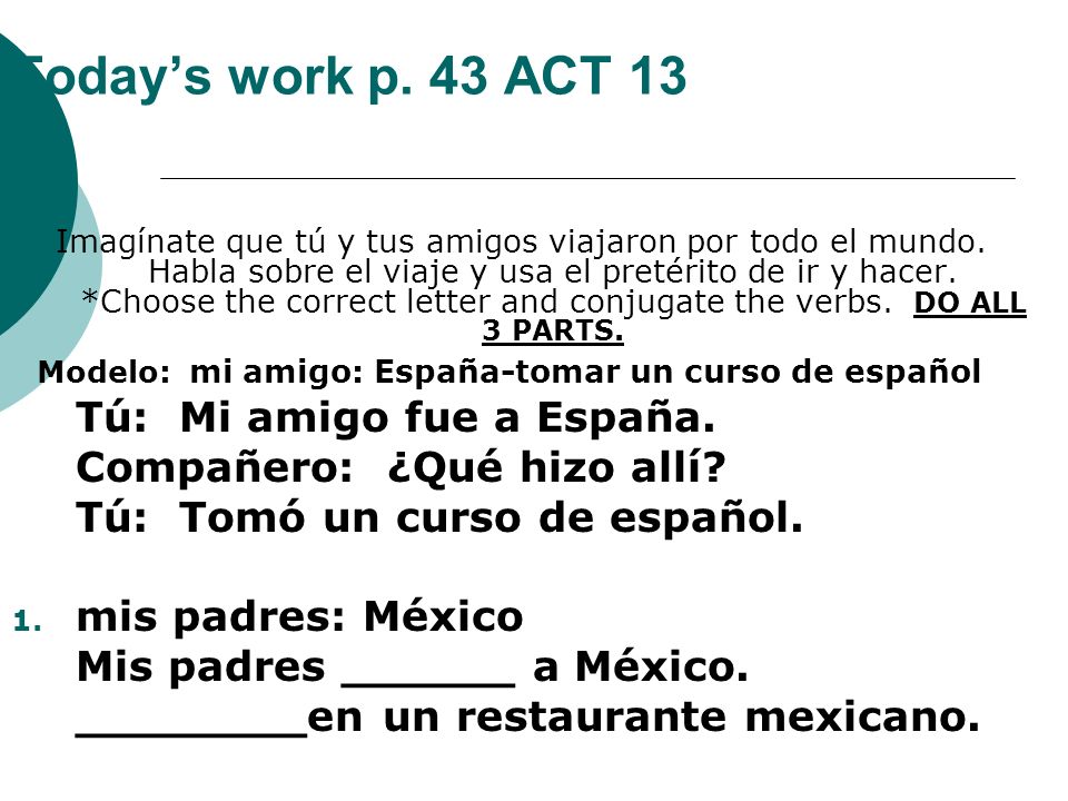Today’s work p. 43 ACT 13 Tú: Mi amigo fue a España.