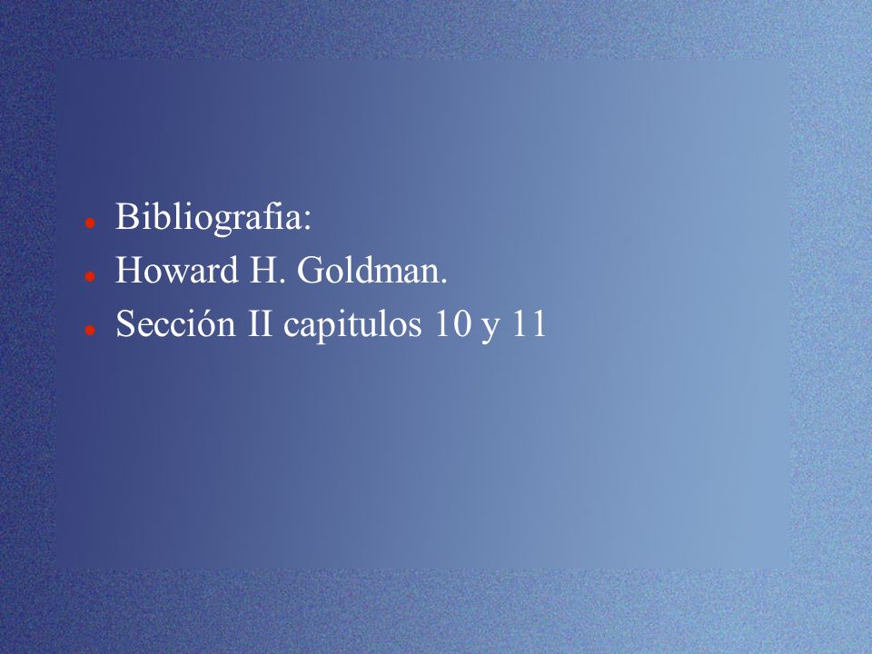 Bibliografia: Howard H. Goldman. Sección II capitulos 10 y 11
