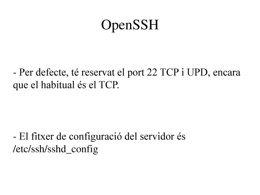 OpenSSH - Per defecte, té reservat el port 22 TCP i UPD, encara que el habitual és el TCP.