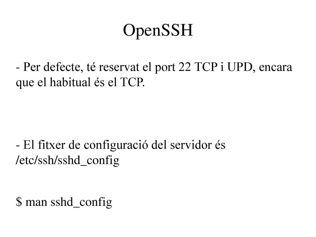 OpenSSH - Per defecte, té reservat el port 22 TCP i UPD, encara que el habitual és el TCP.