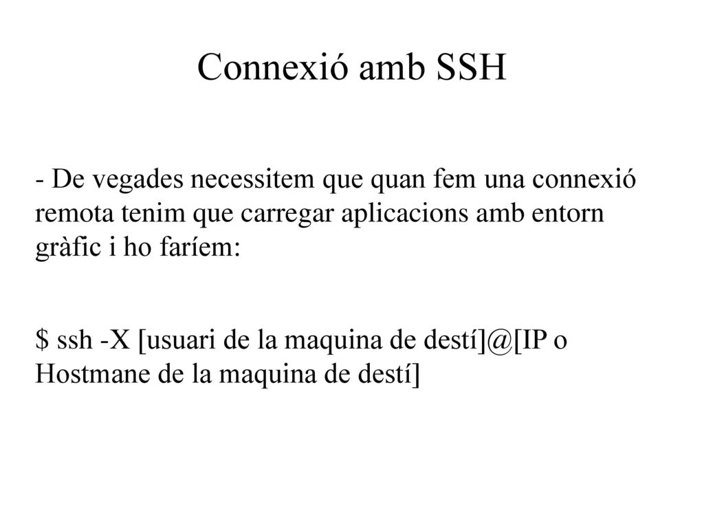 Connexió amb SSH - De vegades necessitem que quan fem una connexió remota tenim que carregar aplicacions amb entorn gràfic i ho faríem: