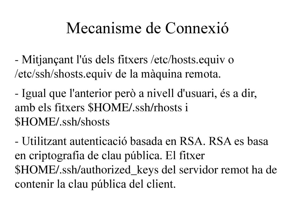 Mecanisme de Connexió - Mitjançant l ús dels fitxers /etc/hosts.equiv o /etc/ssh/shosts.equiv de la màquina remota.