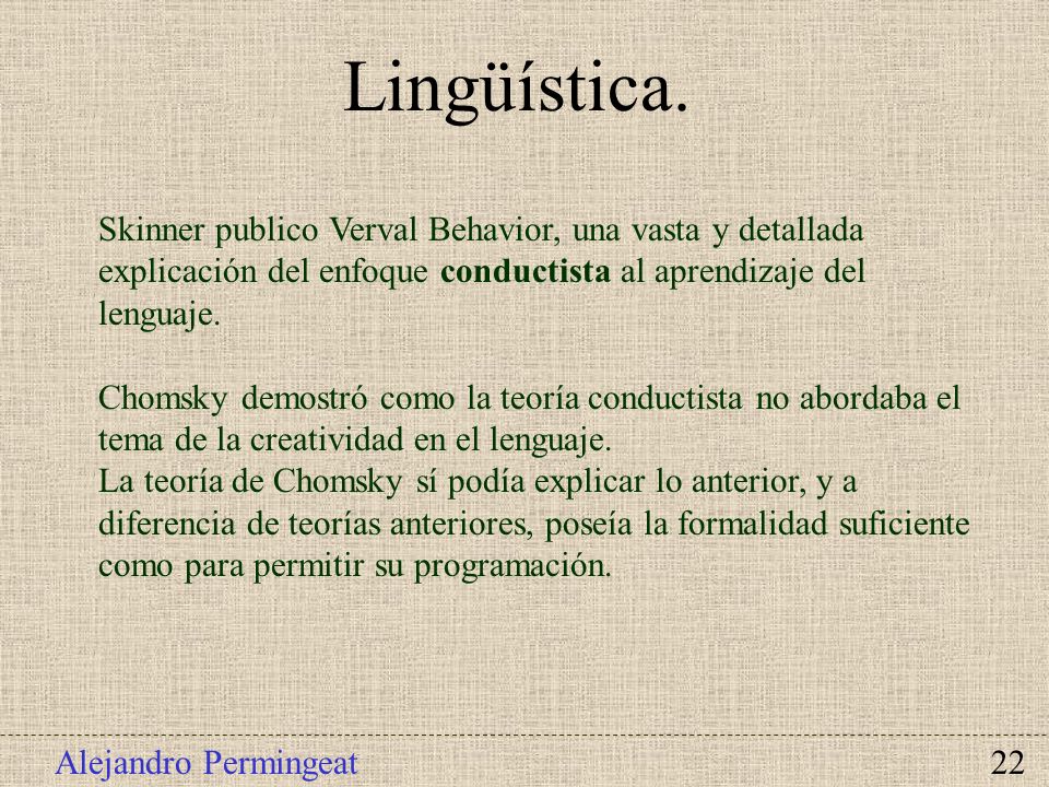 Lingüística. Skinner publico Verval Behavior, una vasta y detallada explicación del enfoque conductista al aprendizaje del lenguaje.
