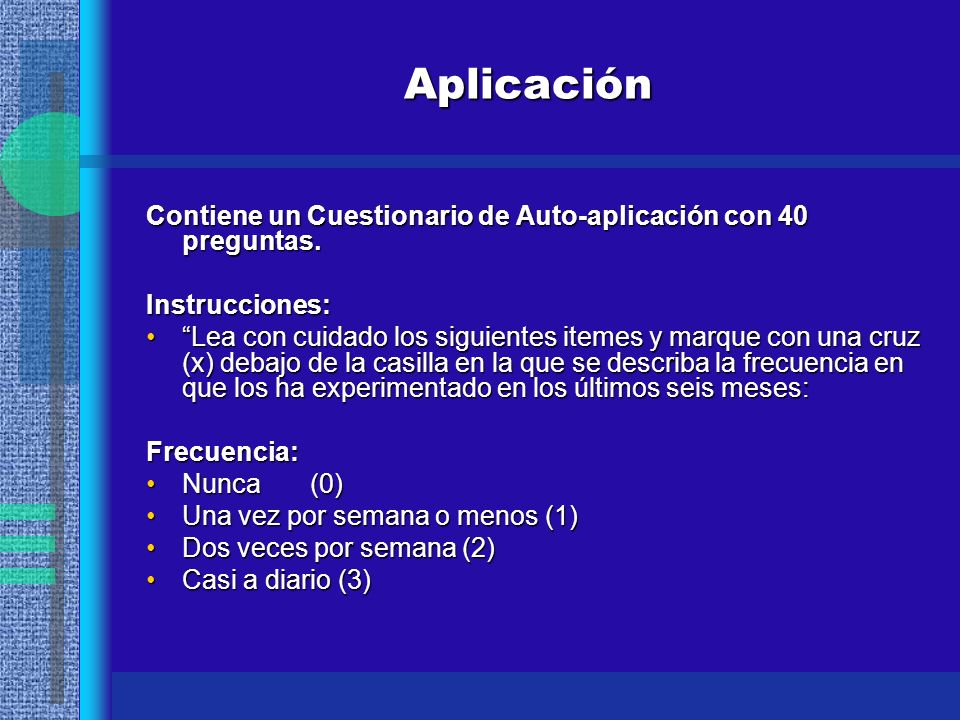 Aplicación Contiene un Cuestionario de Auto-aplicación con 40 preguntas. Instrucciones: