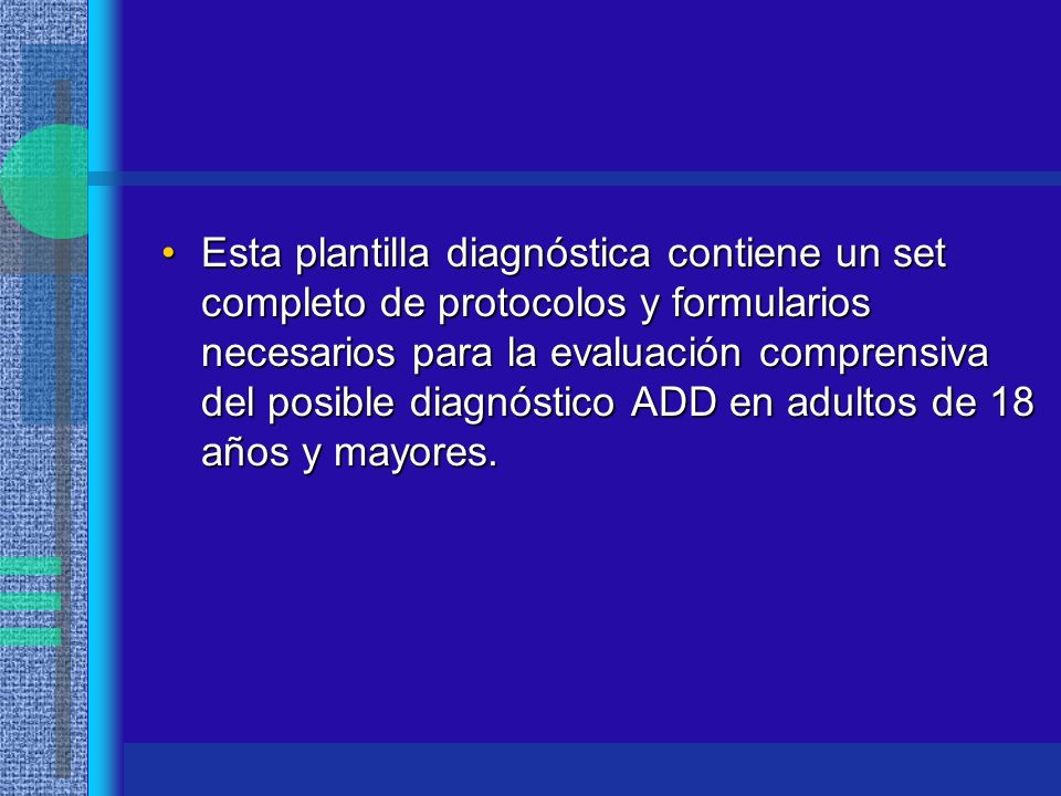 Esta plantilla diagnóstica contiene un set completo de protocolos y formularios necesarios para la evaluación comprensiva del posible diagnóstico ADD en adultos de 18 años y mayores.