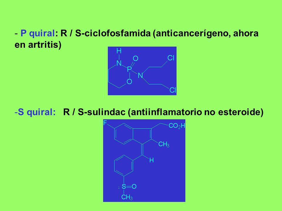 P quiral: R / S-ciclofosfamida (anticancerígeno, ahora en artritis)