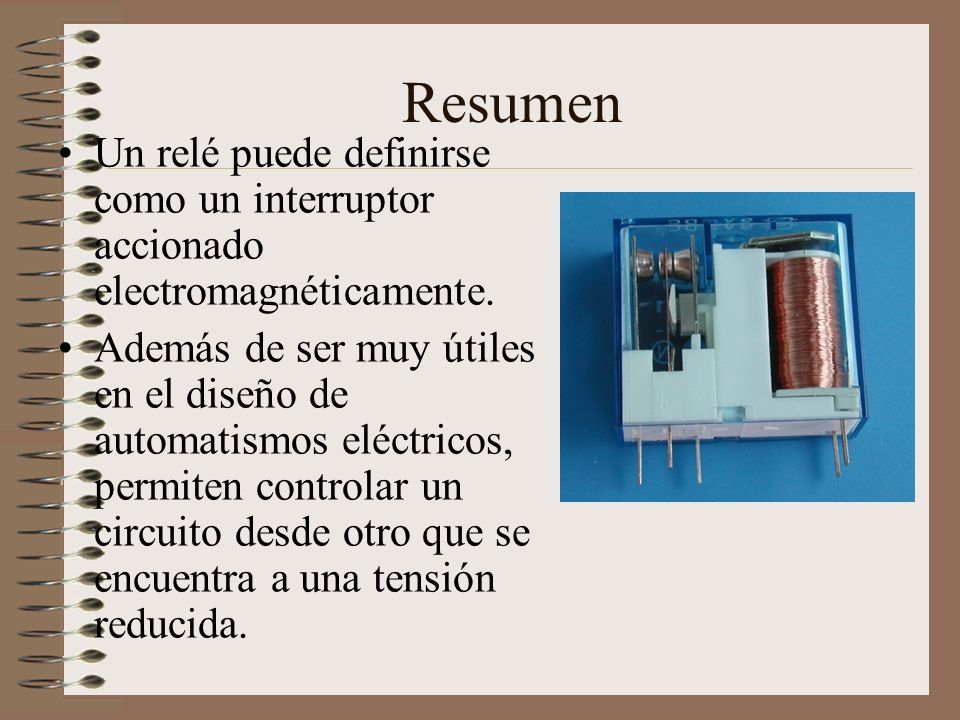 Resumen Un relé puede definirse como un interruptor accionado electromagnéticamente.