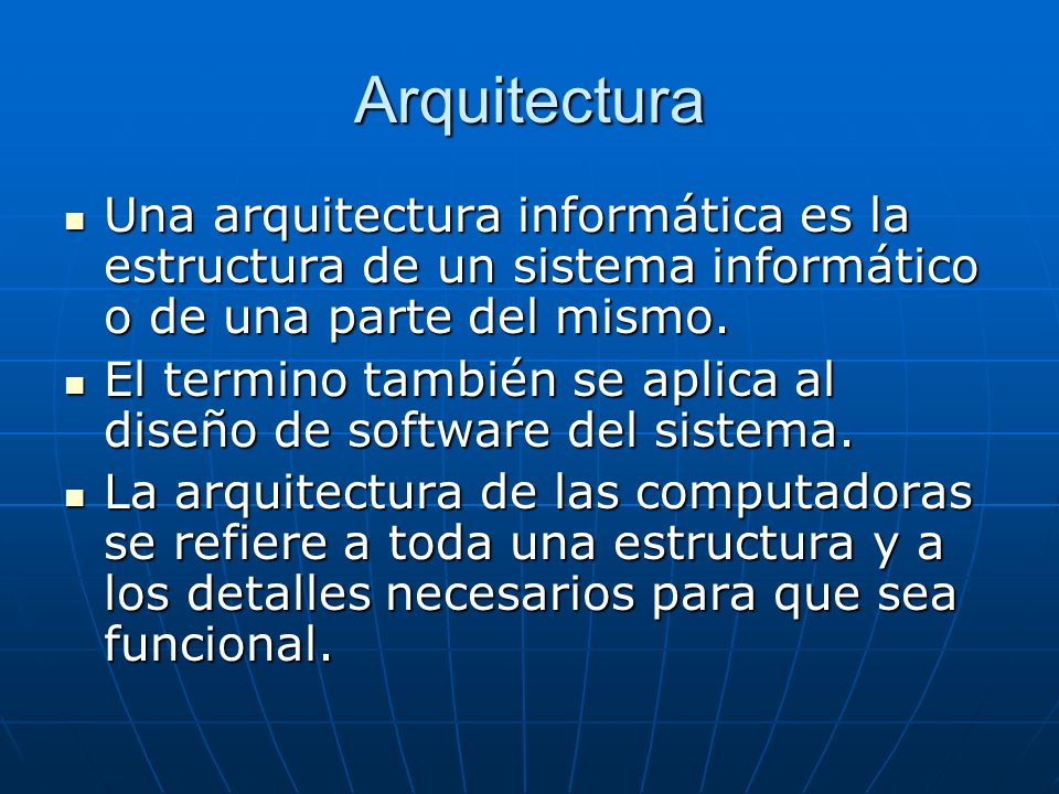 Arquitectura Una arquitectura informática es la estructura de un sistema informático o de una parte del mismo.