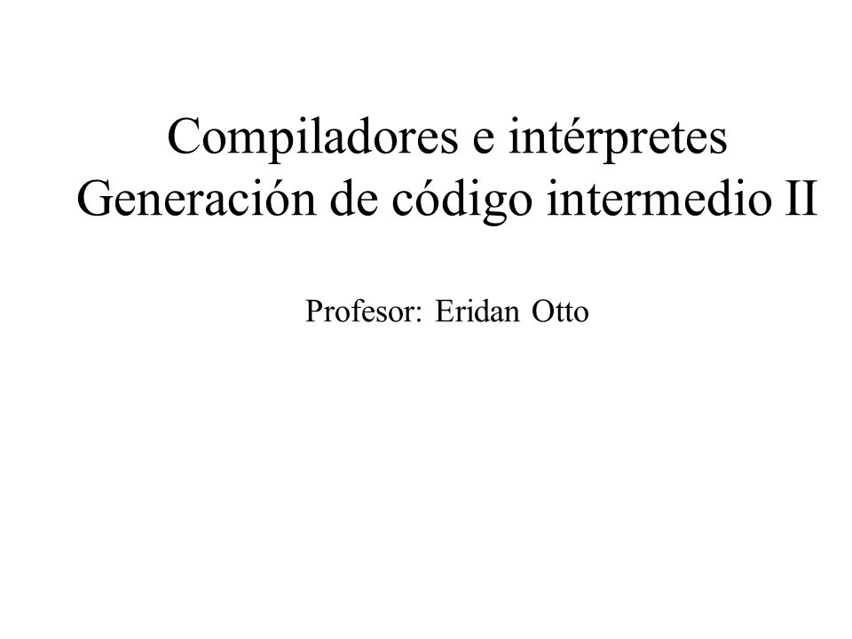 Compiladores e intérpretes Generación de código intermedio II