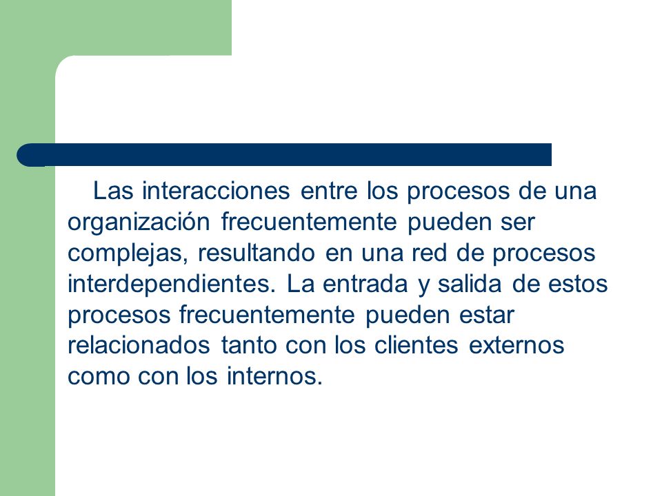 Las interacciones entre los procesos de una organización frecuentemente pueden ser complejas, resultando en una red de procesos interdependientes.