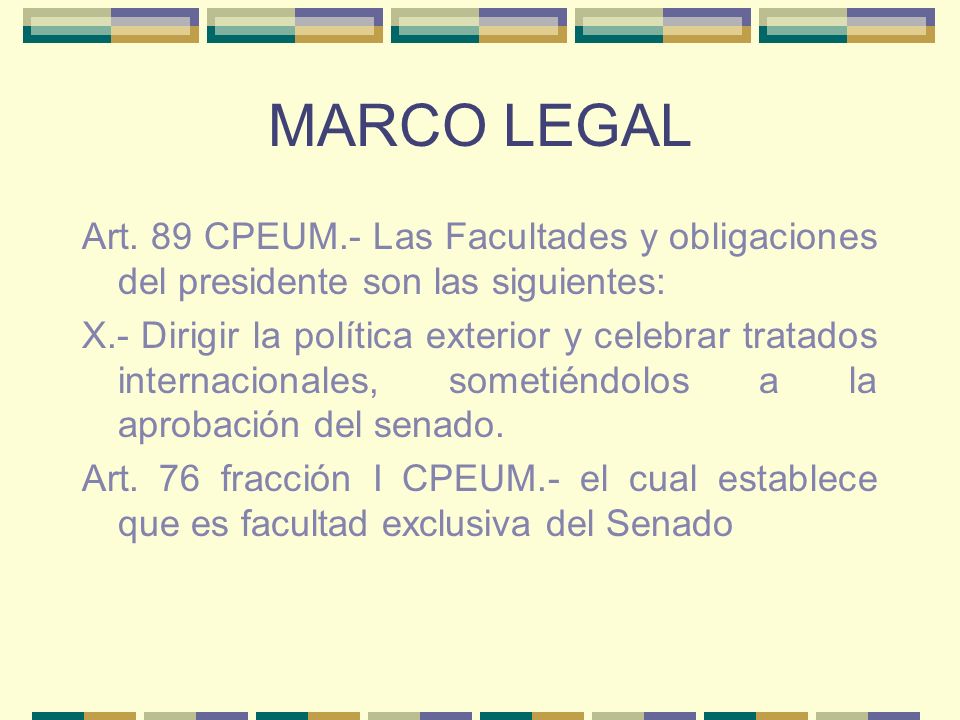 MARCO LEGAL Art. 89 CPEUM.- Las Facultades y obligaciones del presidente son las siguientes:
