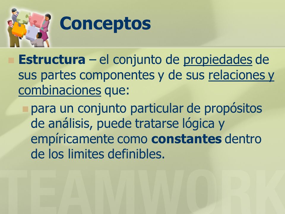 Conceptos Estructura – el conjunto de propiedades de sus partes componentes y de sus relaciones y combinaciones que: