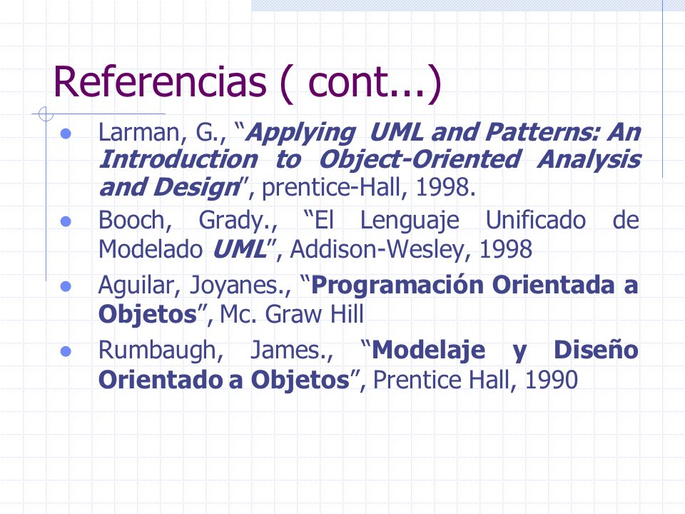 Referencias ( cont...) Larman, G., Applying UML and Patterns: An Introduction to Object-Oriented Analysis and Design , prentice-Hall,
