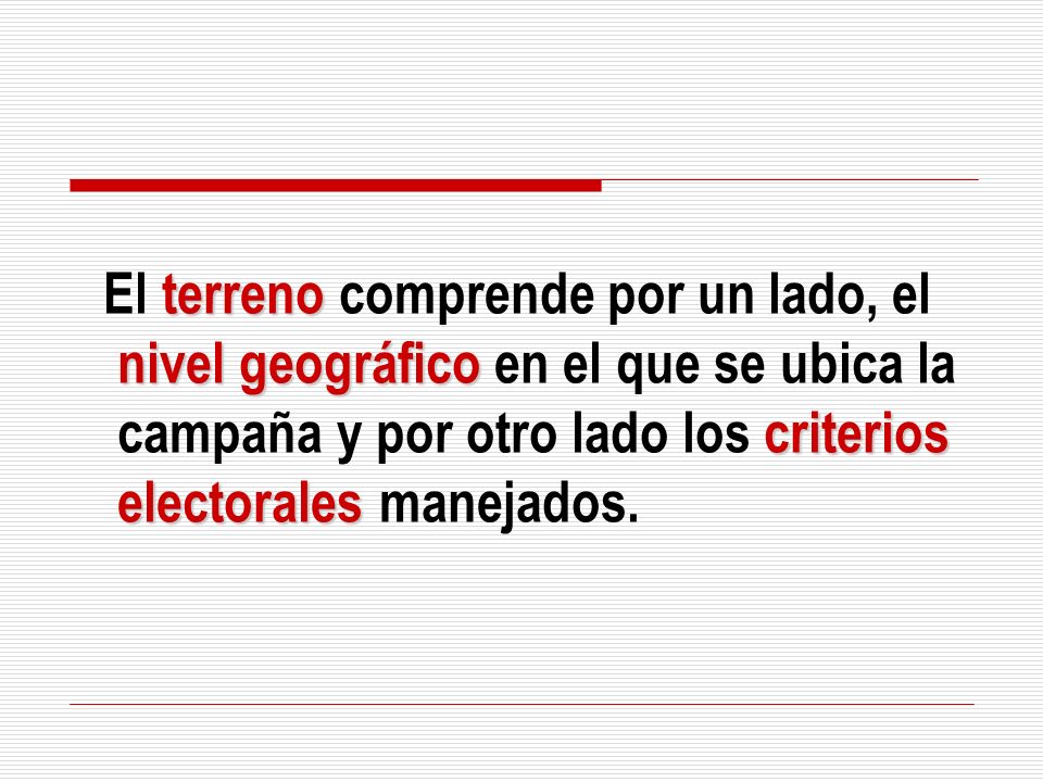 El terreno comprende por un lado, el nivel geográfico en el que se ubica la campaña y por otro lado los criterios electorales manejados.