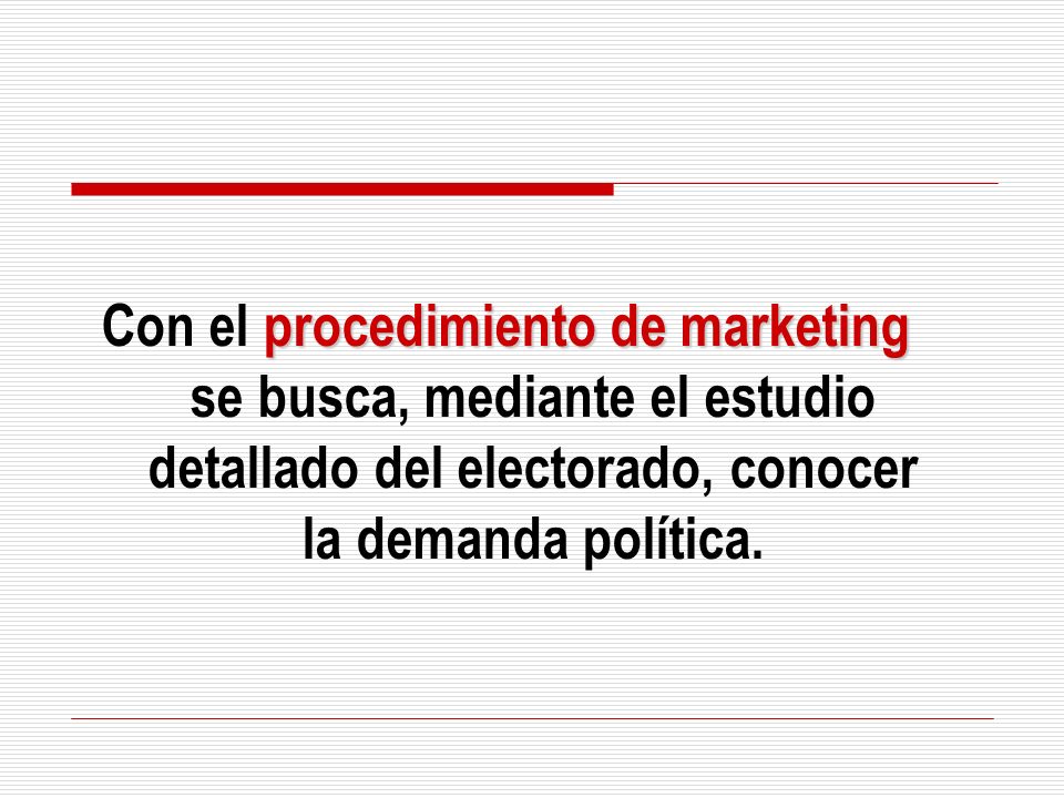 Con el procedimiento de marketing se busca, mediante el estudio detallado del electorado, conocer la demanda política.