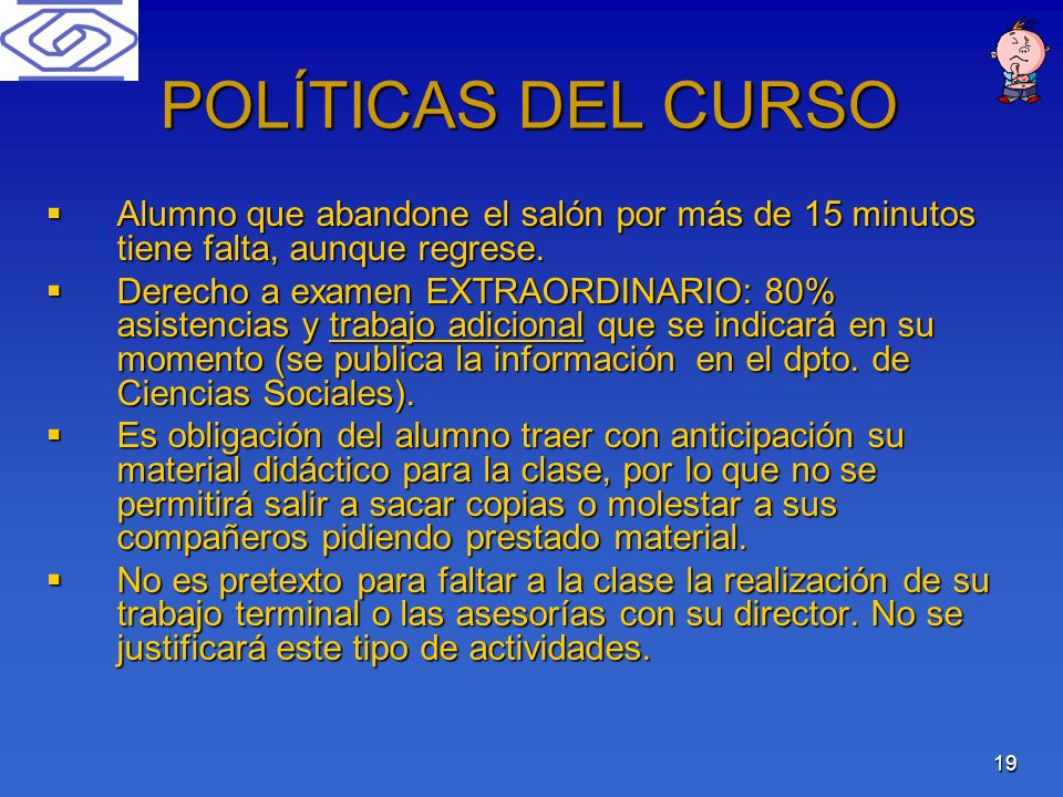POLÍTICAS DEL CURSO Alumno que abandone el salón por más de 15 minutos tiene falta, aunque regrese.