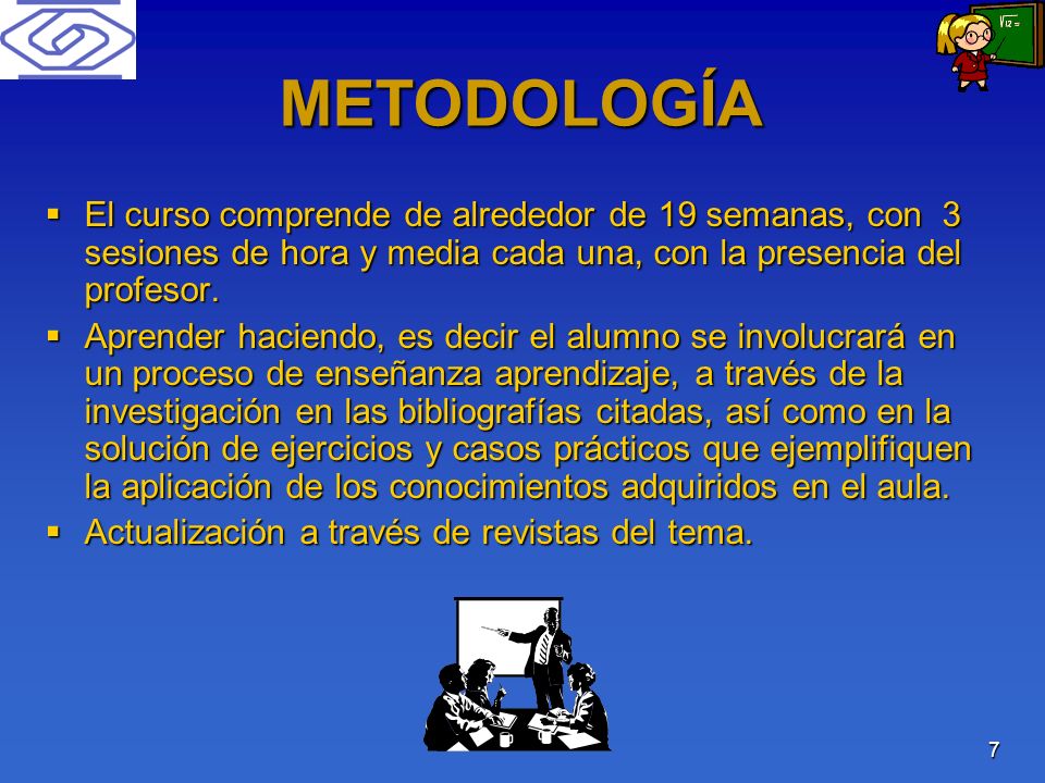METODOLOGÍA El curso comprende de alrededor de 19 semanas, con 3 sesiones de hora y media cada una, con la presencia del profesor.