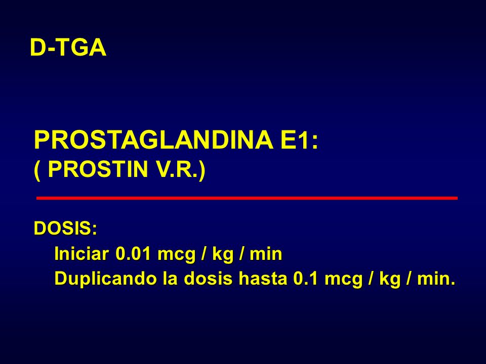 PROSTAGLANDINA E1: D-TGA ( PROSTIN V.R.) DOSIS: