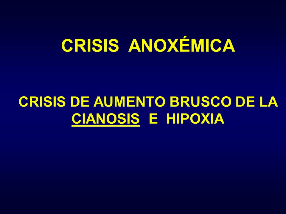CRISIS DE AUMENTO BRUSCO DE LA CIANOSIS E HIPOXIA
